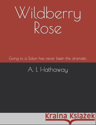 Wildberry Rose: Going to a Salon has never been this dramatic A L Hathaway 9780578894614 A. L Hathaway - książka