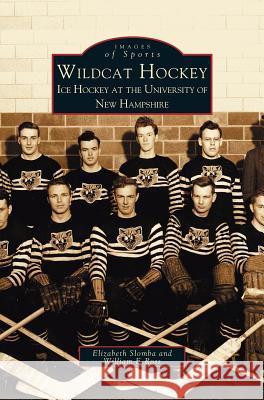 Wildcat Hockey: Ice Hockey at the University of New Hampshire Elizabeth Slombay, William E Ross 9781531607210 Arcadia Publishing Library Editions - książka