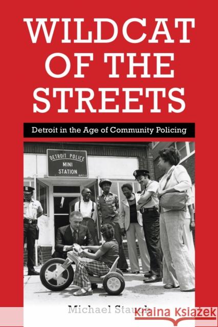 Wildcat of the Streets: Detroit in the Age of Community Policing Michael Stauch 9781512827996 University of Pennsylvania Press - książka