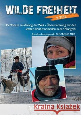Wilde Freiheit 2. Teil: 15 Monate am Anfang der Welt - Überwinterung mit den letzten Rentiernomaden in der Mongolei Katzer, Denis 9783848270200 Books on Demand - książka