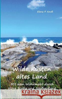 Wilde Küsten altes Land: Mit dem Wohnmobil durch Nova Scotia und Neufundland Elena P Knoll 9783740716042 Twentysix - książka