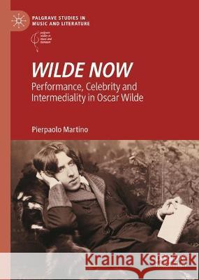 WILDE NOW: Performance, Celebrity and Intermediality in Oscar Wilde Pierpaolo Martino 9783031304255 Palgrave MacMillan - książka