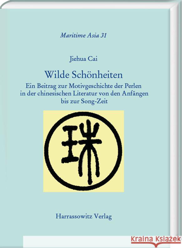 Wilde Schonheiten: Ein Beitrag Zur Motivgeschichte Der Perlen in Der Chinesischen Literatur Von Den Anfangen Bis Zur Song-Zeit Jiehua Cai 9783447122825 Harrassowitz - książka