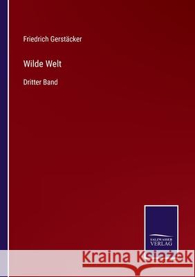 Wilde Welt: Dritter Band Friedrich Gerstäcker 9783752544527 Salzwasser-Verlag Gmbh - książka