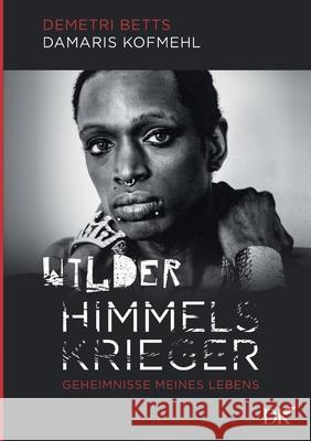 Wilder Himmelskrieger: Geheimnisse meines Lebens Damaris Kofmehl Demetri Betts 9783753460772 Books on Demand - książka