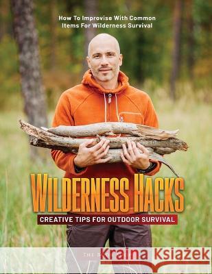 Wilderness Hacks: Creative Tips for Outdoor Survival: How to Improvise with Common Items for Wilderness Survival The Book Shop 9781803621661 Book Shop Ltd. - książka