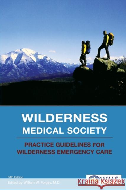 Wilderness Medical Society Practice Guidelines for Wilderness Emergency Care William W. Forgey 9780762741021 Falcon Press Publishing - książka