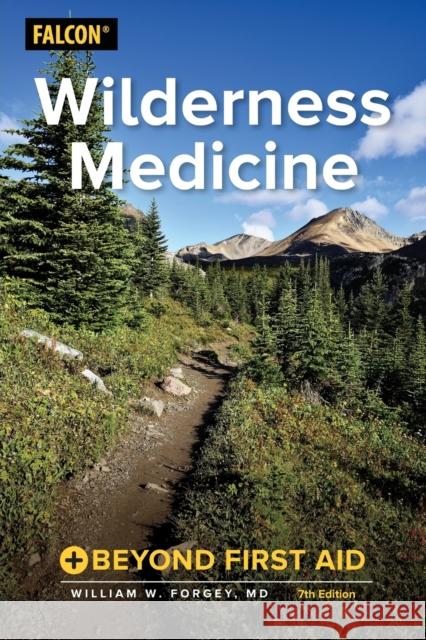 Wilderness Medicine: Beyond First Aid William W. Forgey 9781493027187 Falcon Press Publishing - książka