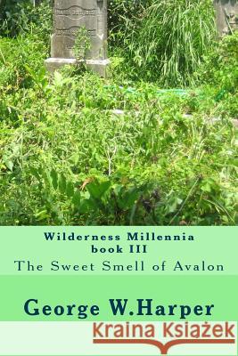 Wilderness Millennia book III: The Sweet Smell of Avalon Harper, George W. 9781499126204 Createspace - książka