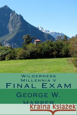 Wilderness Millennia V: Final Exam George W. Harper 9781508784425 Createspace - książka