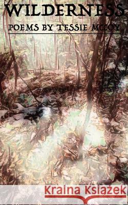 Wilderness: Poems By Tessie McCoy McCoy, Tessie 9781986921138 Createspace Independent Publishing Platform - książka