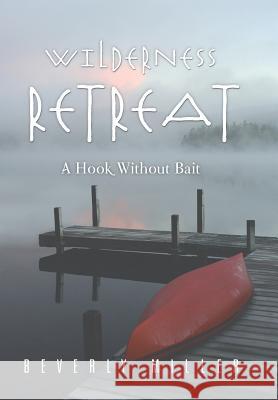 Wilderness Retreat: A Hook Without Bait Miller, Beverly 9781491871676 Authorhouse - książka