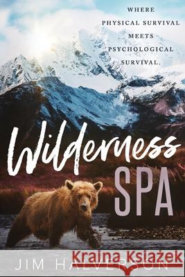 Wilderness Spa: Where Physical Survival Meets Psychological Survival Jim Halverson 9781732619425 Gail Force Publishing - książka