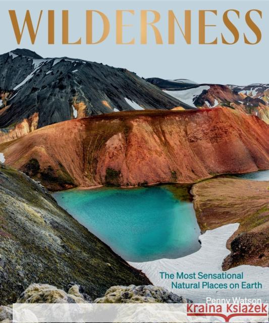 Wilderness: The Most Sensational Natural Places on Earth Penny Watson 9781741178142 Hardie Grant Explore - książka