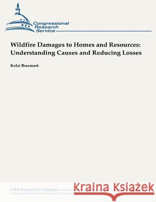 Wildfire Damages to Homes and Resources: Understanding Causes and Reducing Losses Kelsi Bracmort 9781490945385 Createspace - książka