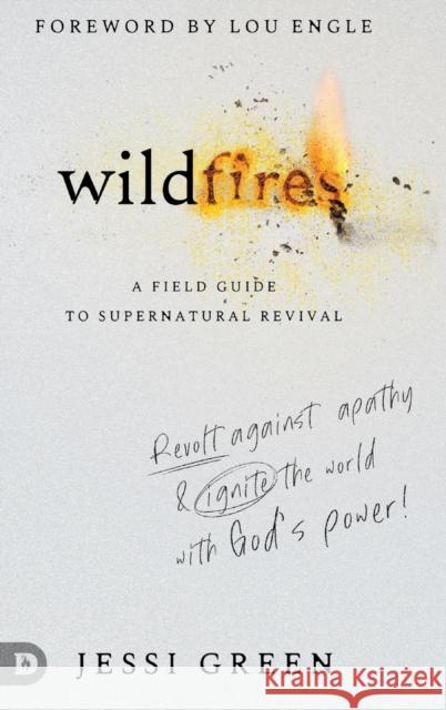 Wildfires: Revolt Against Apathy and Ignite Your World with God's Power Jessi Green Lou Engle 9780768459302 Destiny Image Incorporated - książka