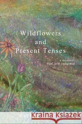 Wildflowers and Present Tenses: A Memoir, Real and Imagined Patricia Lucia Bridget Va 9780578779270 Noble Light Press - książka