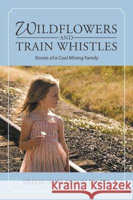 Wildflowers and Train Whistles: Stories of a Coal Mining Family Lillian Sissy Crone Frazer 9781546226567 Authorhouse - książka