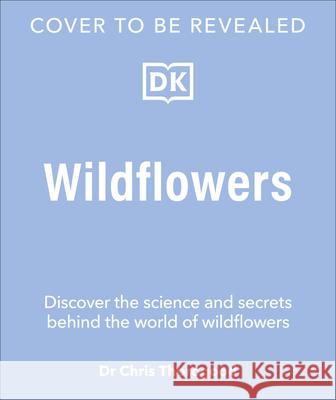 Wildflowers: Discover the Science and Secrets Behind the World of Wildflowers Chris Thorogood 9780744099874 DK Publishing (Dorling Kindersley) - książka