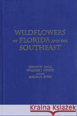 Wildflowers of Florida and the Southeast David W. Hall William J. Weber Jason H. Byrd 9780615395029 Dw Hall and Jh Byrd - książka