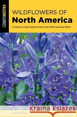 Wildflowers of North America: A Coast-To-Coast Guide to More Than 500 Flowering Plants Fagan, Damian 9781493057818 Falcon Press Publishing - książka