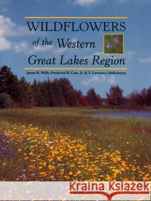 Wildflowers of the Western Great Lakes Region James R. Wells Frederick W. Case T. Lawrence Mellichamp 9780877370420 Wayne State University Press - książka