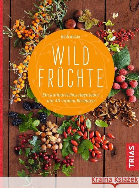 Wildfrüchte : Ein kulinarisches Abenteuer. Mit 40 vitalen Rezepten Beiser, Rudi 9783432107394 Trias - książka