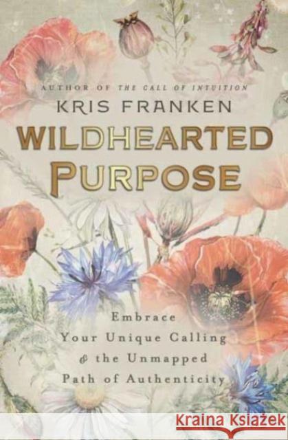 Wildhearted Purpose: Embrace Your Unique Calling & the Unmapped Path of Authenticity Kris Franken 9780738773544 Llewellyn Publications,U.S. - książka