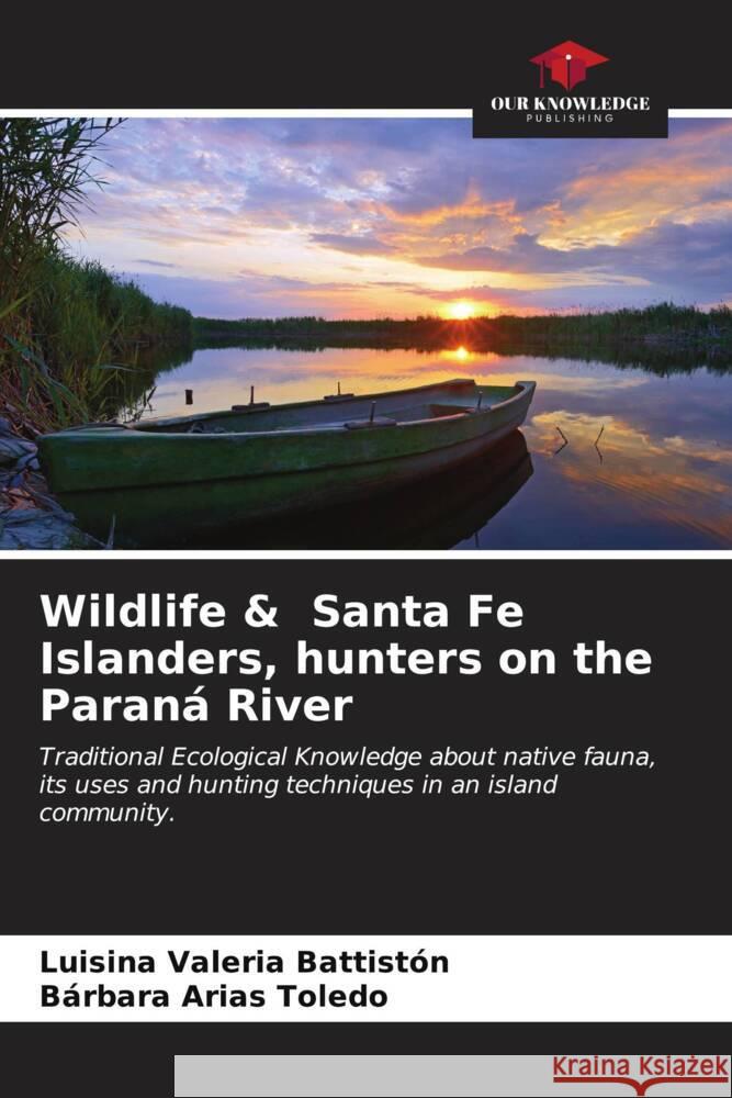 Wildlife & Santa Fe Islanders, hunters on the Paraná River Battistón, Luisina Valeria, Arias Toledo, Bárbara 9786207050215 Our Knowledge Publishing - książka