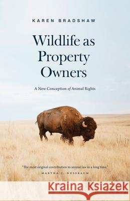 Wildlife as Property Owners: A New Conception of Animal Rights Karen Bradshaw 9780226571362 The University of Chicago Press - książka