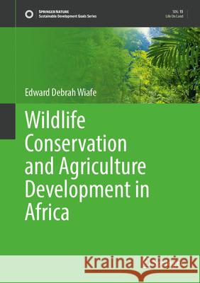 Wildlife Conservation and Agriculture Development in Africa Edward Debrah Wiafe 9783032092328 Springer - książka