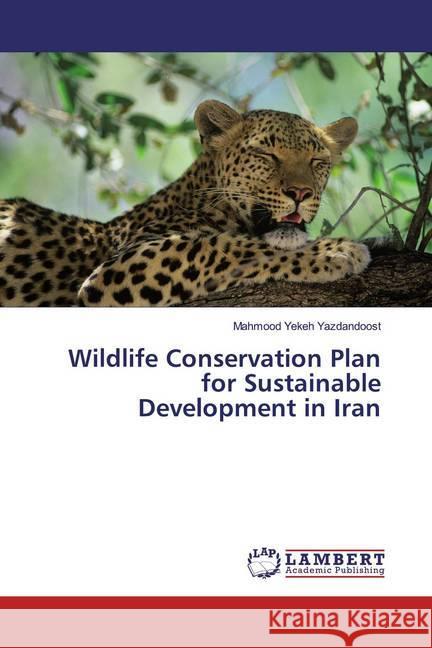 Wildlife Conservation Plan for Sustainable Development in Iran Yekeh Yazdandoost, Mahmood 9786200260352 LAP Lambert Academic Publishing - książka