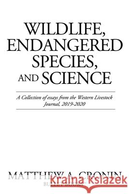 Wildlife, Endangered Species, and Science: A Collection of essays from the Western Livestock Journal, 2019-2020 Matthew A Cronin 9781662807169 Liberty Hill Publishing - książka