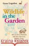 Wildlife in the Garden, Expanded Edition: How to Live in Harmony with Deer, Raccoons, Rabbits, Crows, and Other Pesky Creatures Logsdon, Gene 9780253212849 Indiana University Press