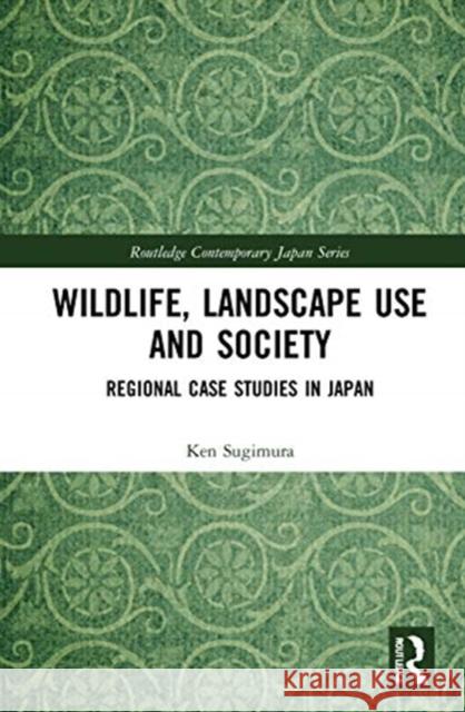 Wildlife, Landscape Use and Society: Regional Case Studies in Japan Sugimura, Ken 9780367333812 Taylor & Francis Ltd - książka