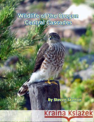 Wildlife of the Oregon Central Cascades Steven Skelton 9781312745629 Lulu.com - książka