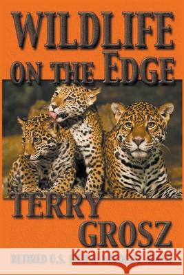 Wildlife on The Edge: Adventures of a Special Agent in the U.S. Fish & Wildlife Service Terry Grosz 9781629183879 Wolfpack Publishing LLC - książka