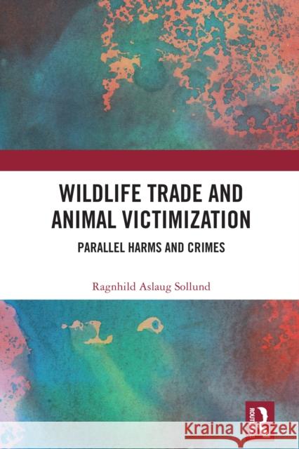 Wildlife Trade and Animal Victimization: Parallel Harms and Crimes Ragnhild Aslaug Sollund 9780367639068 Routledge - książka