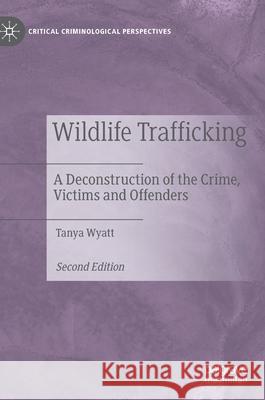 Wildlife Trafficking: A Deconstruction of the Crime, Victims and Offenders Tanya Wyatt 9783030837525 Palgrave MacMillan - książka