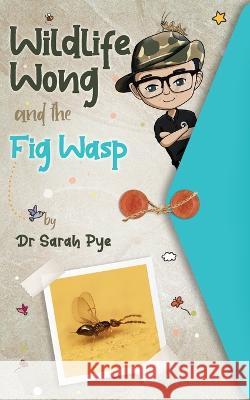 Wildlife Wong and the Fig Wasp Sarah R Pye Ali Beck  9780645154382 Estralita Publishing - książka