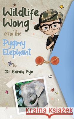 Wildlife Wong and the Pygmy Elephant Sarah Pye Ali Beck 9780645154320 Estralita Publishing - książka