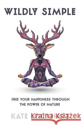 Wildly Simple: Free Your Happiness through the Power of Nature Lockhart, Kate 9781981688210 Createspace Independent Publishing Platform - książka