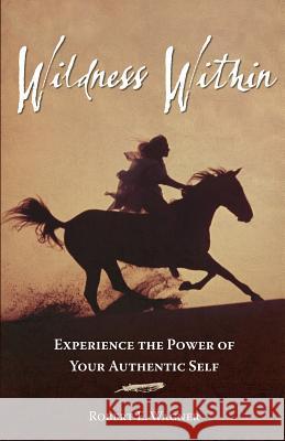 Wildness Within: Experience the Power of Your Authentic Self Robert E. Wagner 9780986311437 Wild Sacredness, LLC - książka