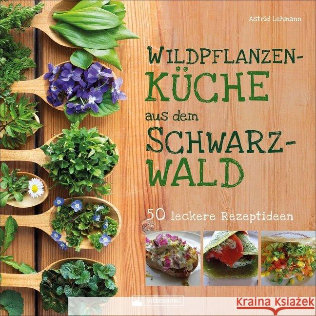 Wildpflanzenküche aus dem Schwarzwald : 50 leckere Rezeptideen Lehmann, Astrid 9783842521827 Silberburg-Verlag - książka