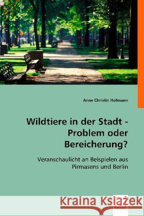 Wildtiere in der Stadt - Problem oder Bereicherung? : Veranschaulicht an Beispielen aus Pirmasens und Berlin Hofmann, Anne Chr. 9783836495080 VDM Verlag Dr. Müller - książka
