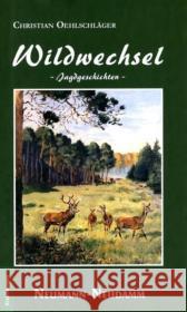 Wildwechsel : Jagdgeschichten Oehlschläger, Christian   9783788812966 Neumann-Neudamm - książka
