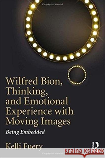 Wilfred Bion, Thinking, and Emotional Experience with Moving Images: Being Embedded Kelli Fuery 9781138590809 Routledge - książka