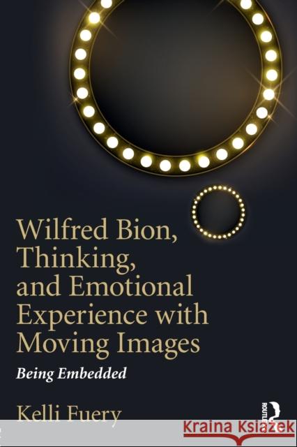 Wilfred Bion, Thinking, and Emotional Experience with Moving Images: Being Embedded Kelli Fuery 9781138590816 Routledge - książka