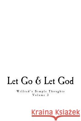 Wilfred's Simple Thoughts, Volume 3: Let Go & Let God MR Wilfred J. Morill 9781546942207 Createspace Independent Publishing Platform - książka