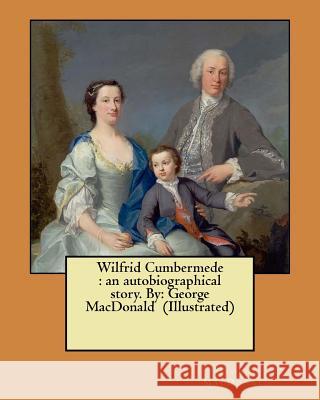 Wilfrid Cumbermede: an autobiographical story. By: George MacDonald (Illustrated) MacDonald, George 9781546357551 Createspace Independent Publishing Platform - książka